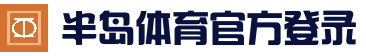 半岛体育 (CN)官方网站 - 登录通道