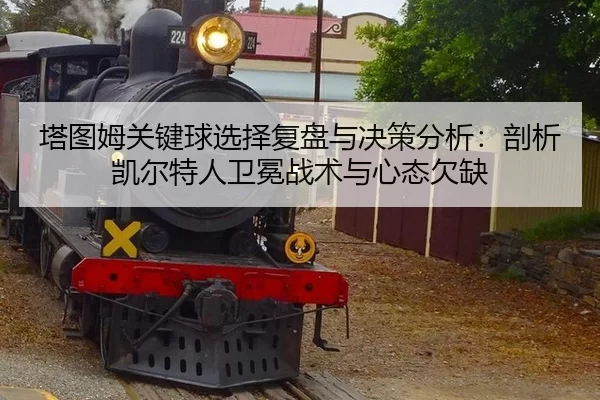 塔图姆关键球选择复盘与决策分析：剖析凯尔特人卫冕战术与心态欠缺
